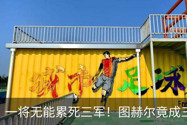 一将无能累死三军！图赫尔竟成三狮大短板 赢球纯侥幸