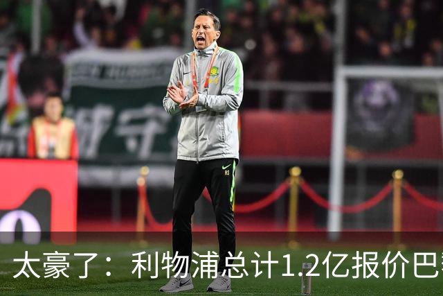 太豪了：利物浦总计1.2亿报价巴黎圣日耳曼前锋