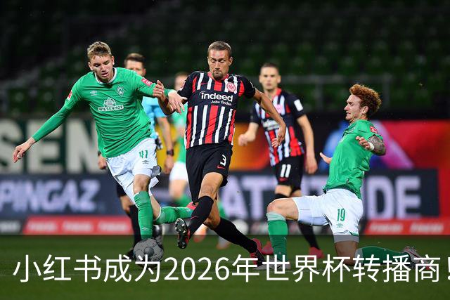 小红书成为2026年世界杯转播商！免费免费看球的机会来了！