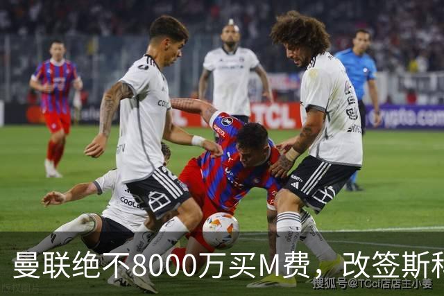 曼联绝不8000万买M费，改签斯科特理由揭秘！阿森纳率先问价被拒